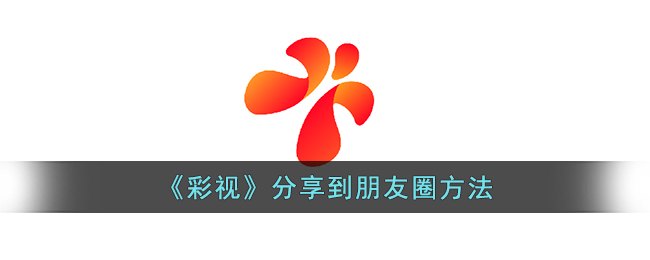 《彩视》分享到朋友圈方法：轻松提升你的社交互动！