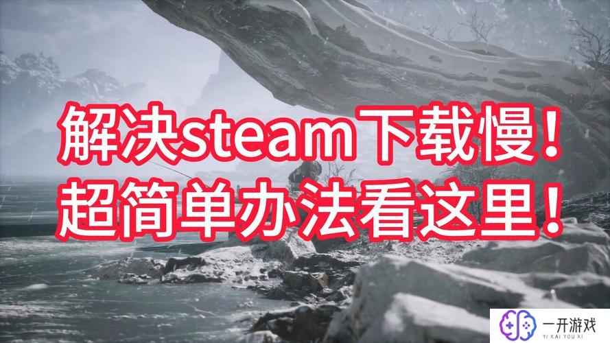 steam更新慢,Steam更新慢解决攻略！